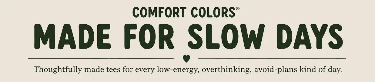 Comfort Colors — Made for Slow Days